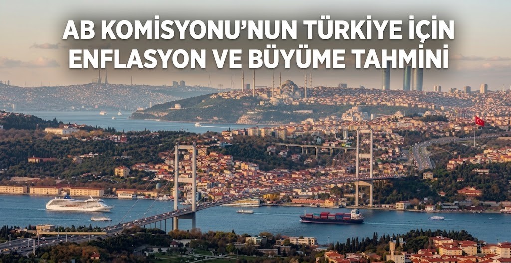 AB Komisyonu Türkiye Tahminlerini Açıkladı: 2026-2027 Büyüme ve Enflasyon Raporu